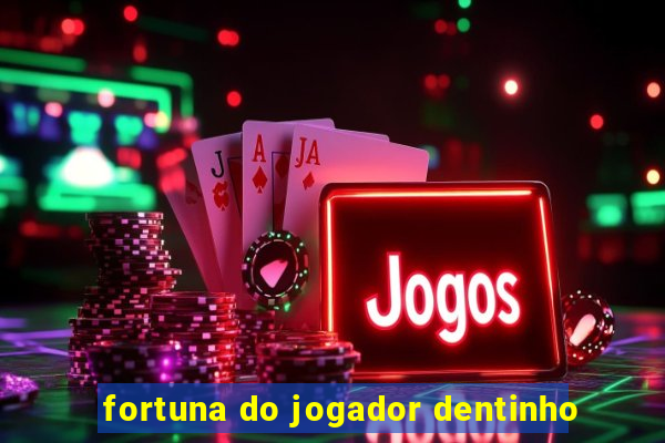 fortuna do jogador dentinho